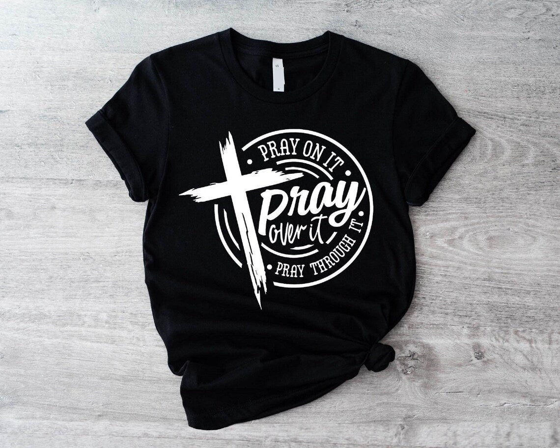 Pray Over It Pray Over It Pray Through It (White print)